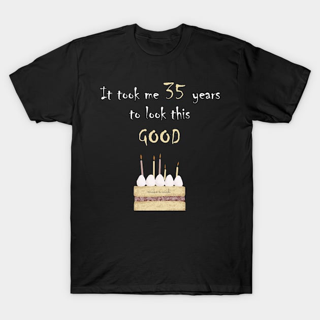 It took me 35 years to look this good T-Shirt by Yanzo